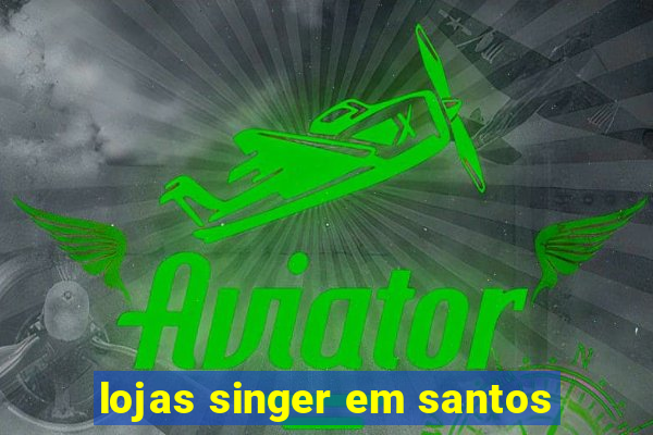 lojas singer em santos